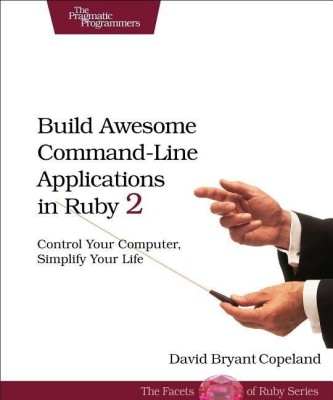 Build Awesome Command-Line Applications in Ruby 2(English, Paperback, Copeland David)