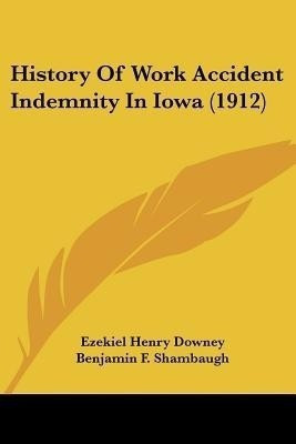 History Of Work Accident Indemnity In Iowa (1912)(English, Paperback, Downey Ezekiel Henry)