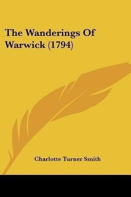 The Wanderings Of Warwick (1794)(English, Paperback, Smith Charlotte Turner)