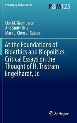 At the Foundations of Bioethics and Biopolitics: Critical Essays on the Thought of H. Tristram Engelhardt, Jr.(English, Hardcover, unknown)