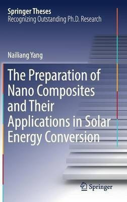 The Preparation of Nano Composites and Their Applications in Solar Energy Conversion(English, Hardcover, Yang Nailiang)
