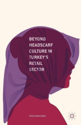 Beyond Headscarf Culture in Turkey's Retail Sector(English, Hardcover, Sayan-Cengiz F.)