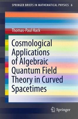 Cosmological Applications of Algebraic Quantum Field Theory in Curved Spacetimes(English, Paperback, Hack Thomas-Paul)