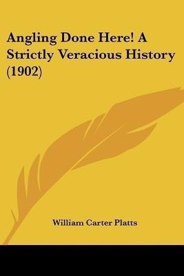 Angling Done Here! A Strictly Veracious History (1902)(English, Paperback, Platts William Carter)