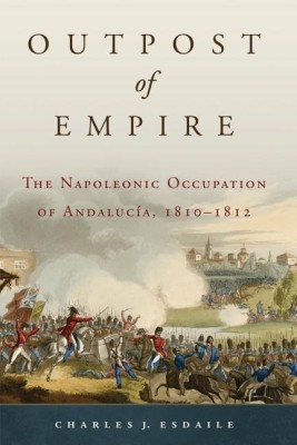 Outpost of Empire: The Napoleonic Occupation of Andalucia, 1810 - 1812(English, Hardcover, Esdaile Charles J.)