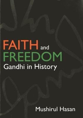 Faith And Freedom: Gandhi In History(English, Hardcover, Hasan Mushirul)