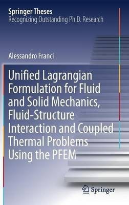 Unified Lagrangian Formulation for Fluid and Solid Mechanics, Fluid-Structure Interaction and Coupled Thermal Problems Using the PFEM(English, Hardcover, Franci Alessandro)