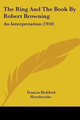 The Ring And The Book By Robert Browning(English, Paperback, Hornbrooke Francis Bickford)