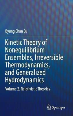 Kinetic Theory of Nonequilibrium Ensembles, Irreversible Thermodynamics, and Generalized Hydrodynamics(English, Hardcover, Eu Byung Chan)