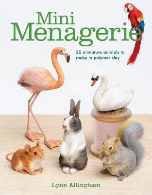 Mini Menagerie: 20 Miniature Animals to Make in Polymer Clay(English, Paperback, Allingham Lynn)