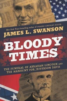 Bloody Times: The Funeral of Abraham Lincoln and the Manhunt for Jefferson Davis(English, Paperback, Swanson James L.)