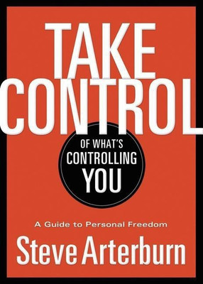 Take Control of What's Controlling You(English, Paperback, Arterburn Stephen)