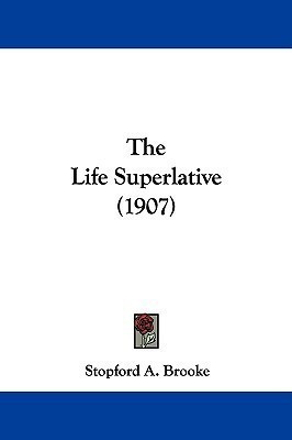 The Life Superlative (1907)(English, Paperback, Brooke Stopford A)