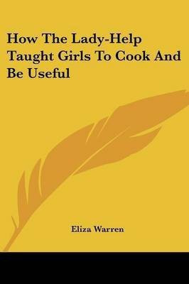 How The Lady-Help Taught Girls To Cook And Be Useful(English, Paperback, Warren Eliza)
