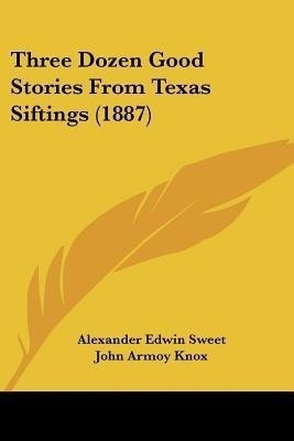 Three Dozen Good Stories From Texas Siftings (1887)(English, Paperback, Sweet Alexander Edwin)