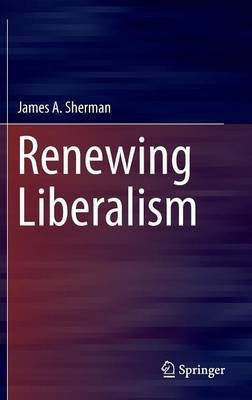 Renewing Liberalism(English, Hardcover, Sherman James A.)