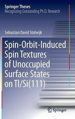 Spin-Orbit-Induced Spin Textures of Unoccupied Surface States on Tl/Si(111)(English, Hardcover, Stolwijk Sebastian David)