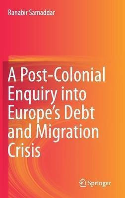 A Post-Colonial Enquiry into Europe's Debt and Migration Crisis(English, Hardcover, Samaddar Ranabir)