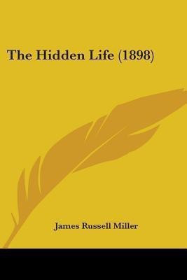 The Hidden Life (1898)(English, Paperback, Miller James Russell)