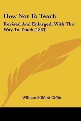 How Not To Teach(English, Paperback, Giffin William Milford)