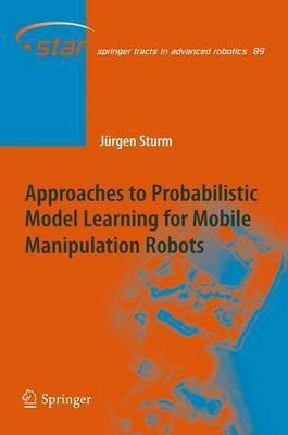 Approaches to Probabilistic Model Learning for Mobile Manipulation Robots(English, Paperback, Sturm Juergen)