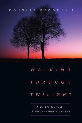 Walking Through Twilight - A Wife's Illness - A Philosopher's Lament(English, Paperback, Groothuis Douglas)