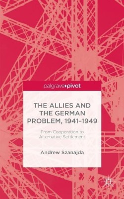 The Allies and the German Problem, 1941-1949(English, Hardcover, Szanajda Andrew)