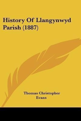 History Of Llangynwyd Parish (1887)(English, Paperback, Evans Thomas Christopher)