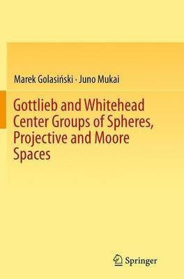 Gottlieb and Whitehead Center Groups of Spheres, Projective and Moore Spaces(English, Paperback, Golasinski Marek)