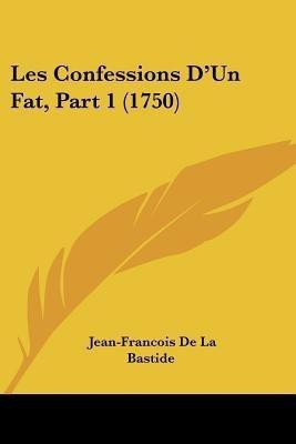 Les Confessions D'Un Fat, Part 1 (1750)(English, Paperback, Bastide Jean-Francois De La)