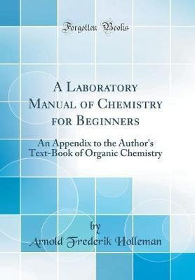 A Laboratory Manual of Chemistry for Beginners: An Appendix to the Author's Text-Book of Organic Chemistry (Classic Reprint)(English, Hardcover, Holleman Arnold Frederik)