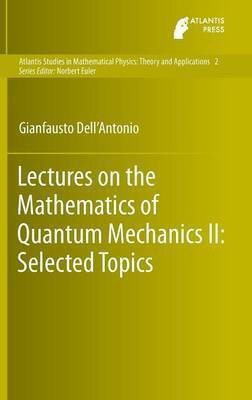 Lectures on the Mathematics of Quantum Mechanics II: Selected Topics(English, Hardcover, Dell'Antonio Gianfausto)