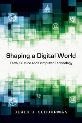Shaping a Digital World - Faith, Culture and Computer Technology(English, Paperback, Schuurman Derek C.)