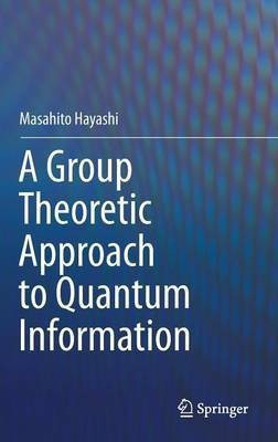 A Group Theoretic Approach to Quantum Information(English, Hardcover, Hayashi Masahito)