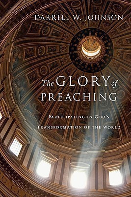 The Glory of Preaching - Participating in God`s Transformation of the World(English, Paperback, Johnson Darrell W.)