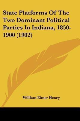 State Platforms Of The Two Dominant Political Parties In Indiana, 1850-1900 (1902)(English, Paperback, unknown)