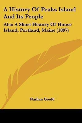 A History Of Peaks Island And Its People(English, Paperback, Goold Nathan)