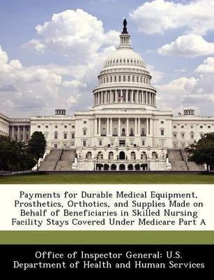 Payments for Durable Medical Equipment, Prosthetics, Orthotics, and Supplies Made on Behalf of Beneficiaries in Skilled Nursing Facility Stays Covered Under Medicare Part A(English, Paperback, unknown)