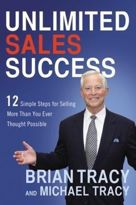 Unlimited Sales Success: 12 Simple Steps for Selling More Than You Ever Thought Possible(English, Hardcover, Tracy Brian)