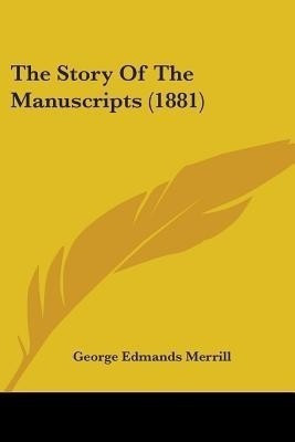 The Story Of The Manuscripts (1881)(English, Paperback, Merrill George Edmands)