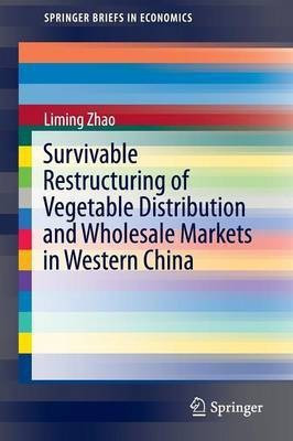 Survivable Restructuring of Vegetable Distribution and Wholesale Markets in Western China(English, Paperback, Zhao Liming)
