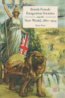British Female Emigration Societies and the New World, 1860-1914(English, Hardcover, Ruiz Marie)