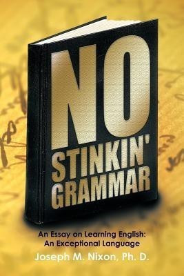 No Stinkin' Grammar(English, Paperback, Nixon Ph. D. Joseph M.)