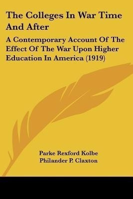 The Colleges In War Time And After(English, Paperback, Kolbe Parke Rexford)
