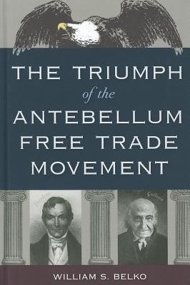 The Triumph of the Antebellum Free Trade Movement(English, Paperback, Belko William S.)