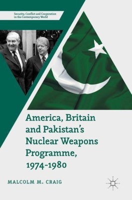 America, Britain and Pakistan's Nuclear Weapons Programme, 1974-1980(English, Hardcover, Craig Malcolm M.)