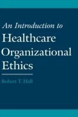 An Introduction to Healthcare Organizational Ethics(English, Hardcover, Hall Robert T.)