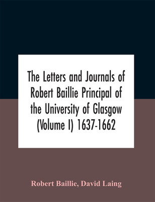 The Letters And Journals Of Robert Baillie Principal Of The University Of Glasgow (Volume I) 1637-1662(English, Paperback, Baillie Robert)