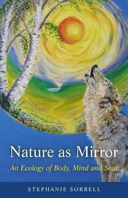 Nature as Mirror - An ecology of Body, Mind and Soul(English, Paperback, Sorrell Stephanie)