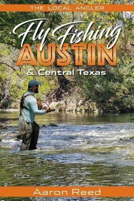 The Local Angler Fly Fishing Austin & Central Texas(English, Paperback, Reed Aaron)